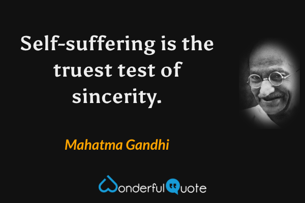 Self-suffering is the truest test of sincerity. - Mahatma Gandhi quote.