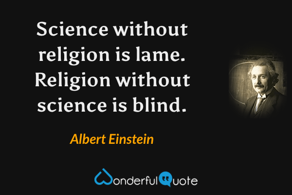 Science without religion is lame. Religion without science is blind. - Albert Einstein quote.