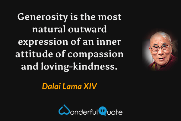Generosity is the most natural outward expression of an inner attitude of compassion and loving-kindness. - Dalai Lama XIV quote.