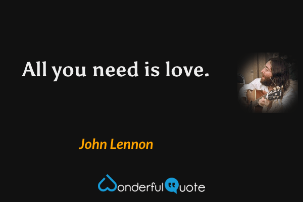 John Lennon - All you need is love.