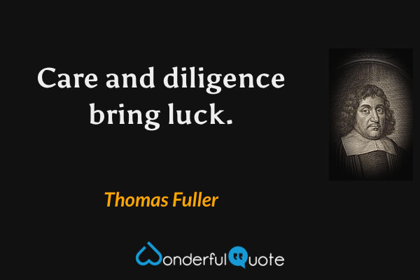 Care and diligence bring luck. - Thomas Fuller quote.
