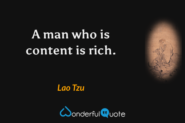 A man who is content is rich. - Lao Tzu quote.