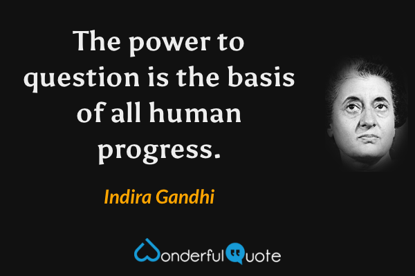 The power to question is the basis of all human progress. - Indira Gandhi quote.