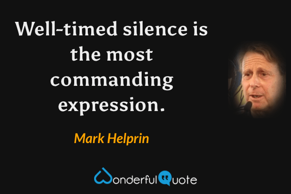 Well-timed silence is the most commanding expression. - Mark Helprin quote.