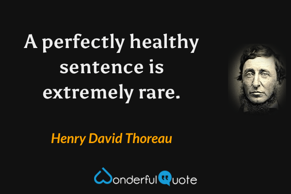 A perfectly healthy sentence is extremely rare. - Henry David Thoreau quote.