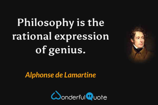 Philosophy is the rational expression of genius. - Alphonse de Lamartine quote.