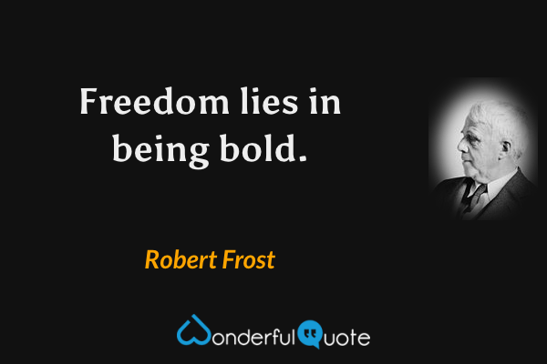 Freedom lies in being bold. - Robert Frost quote.