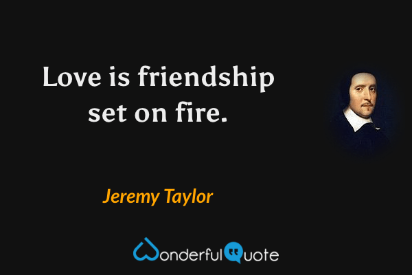 Love is friendship set on fire. - Jeremy Taylor quote.