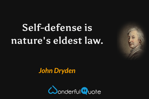 Self-defense is nature's eldest law. - John Dryden quote.