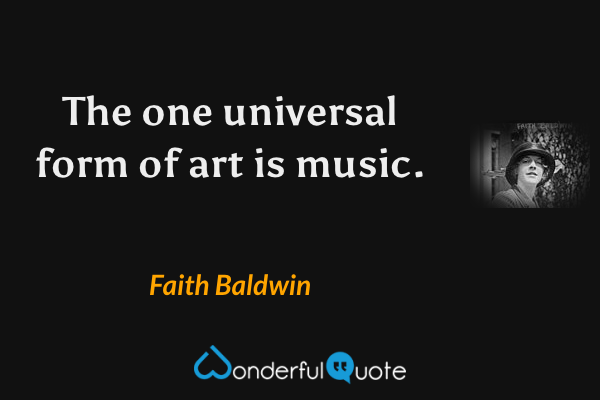 The one universal form of art is music. - Faith Baldwin quote.