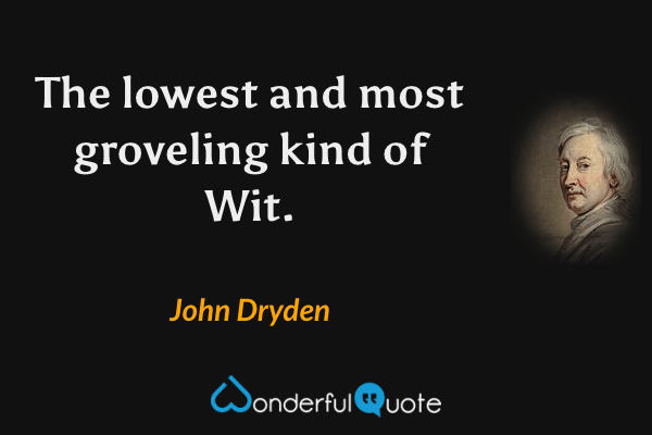 The lowest and most groveling kind of Wit. - John Dryden quote.