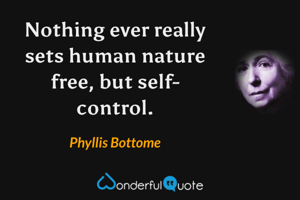 Nothing ever really sets human nature free, but self-control. - Phyllis Bottome quote.