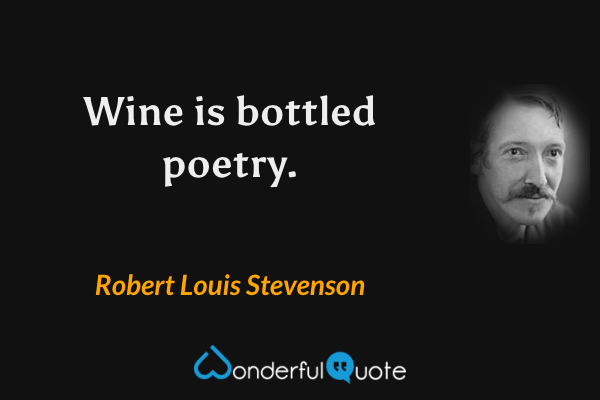Wine is bottled poetry. - Robert Louis Stevenson quote.