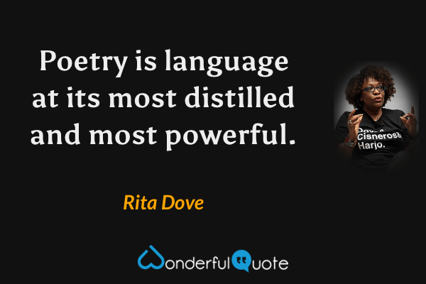 Poetry is language at its most distilled and most powerful. - Rita Dove quote.