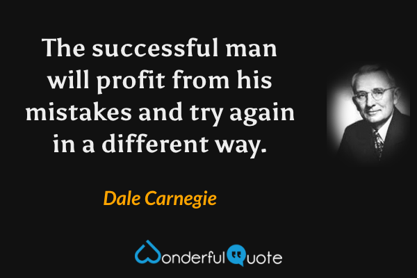 The successful man will profit from his mistakes and try again in a different way. - Dale Carnegie quote.