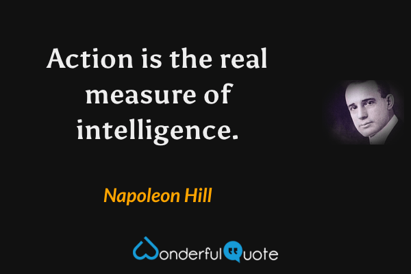 Action is the real measure of intelligence. - Napoleon Hill quote.