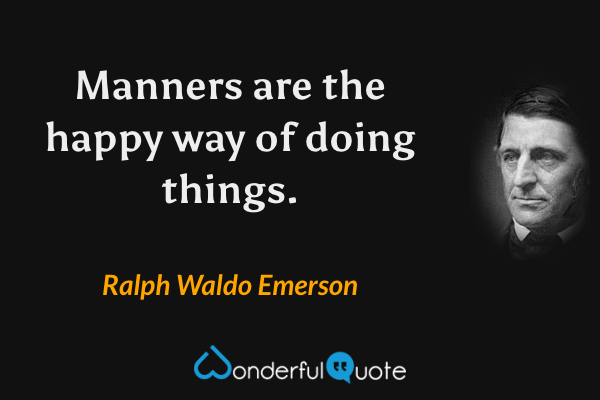 Manners are the happy way of doing things. - Ralph Waldo Emerson quote.