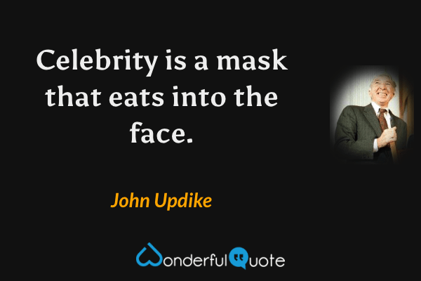 Celebrity is a mask that eats into the face. - John Updike quote.