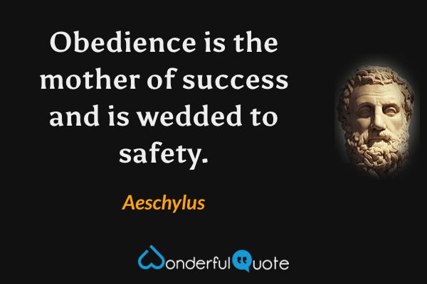 Obedience is the mother of success and is wedded to safety. - Aeschylus quote.