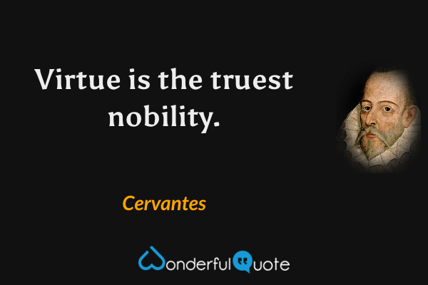 Virtue is the truest nobility. - Cervantes quote.