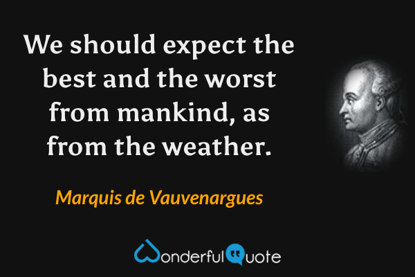 We should expect the best and the worst from mankind, as from the weather. - Marquis de Vauvenargues quote.