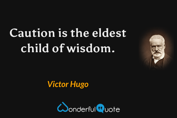 Caution is the eldest child of wisdom. - Victor Hugo quote.