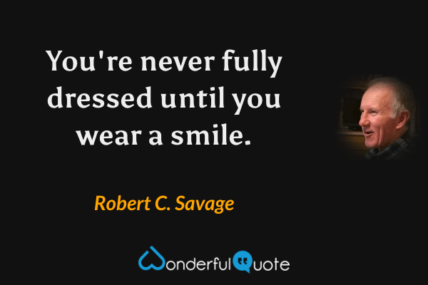 You're never fully dressed until you wear a smile. - Robert C. Savage quote.