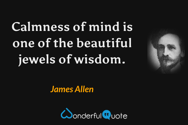 Calmness of mind is one of the beautiful jewels of wisdom. - James Allen quote.