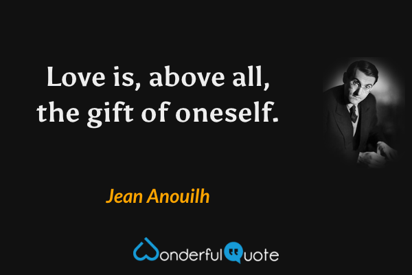 Love is, above all, the gift of oneself. - Jean Anouilh quote.
