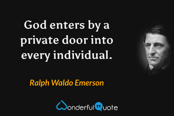 God enters by a private door into every individual. - Ralph Waldo Emerson quote.