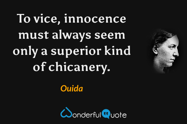 To vice, innocence must always seem only a superior kind of chicanery. - Ouida quote.