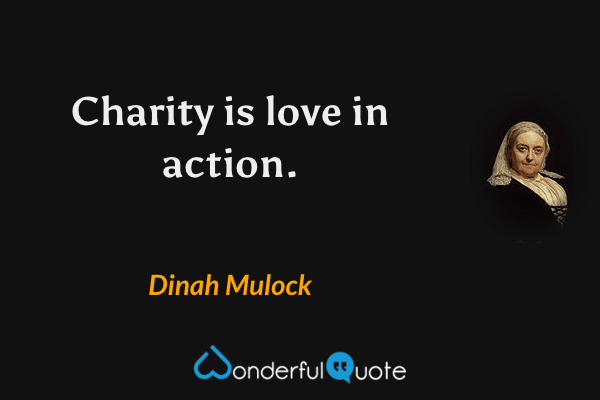 Charity is love in action. - Dinah Mulock quote.