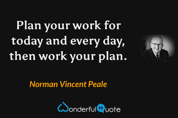 Plan your work for today and every day, then work your plan. - Norman Vincent Peale quote.