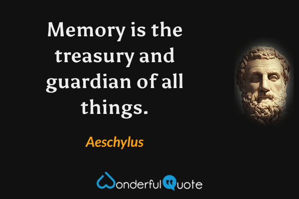 Memory is the treasury and guardian of all things. - Aeschylus quote.