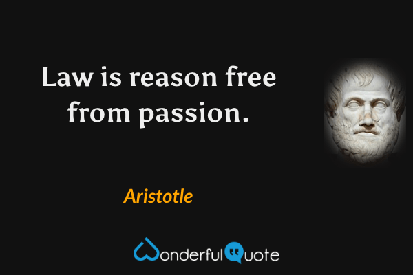 Law is reason free from passion. - Aristotle quote.