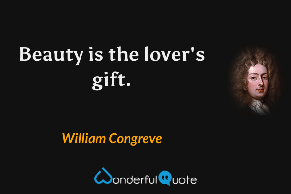 Beauty is the lover's gift. - William Congreve quote.