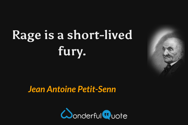 Rage is a short-lived fury. - Jean Antoine Petit-Senn quote.