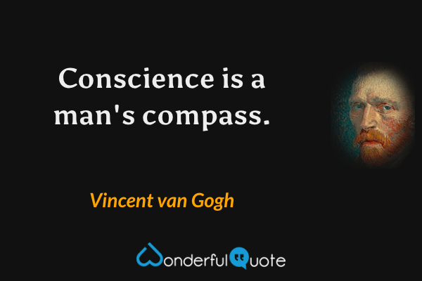 Conscience is a man's compass. - Vincent van Gogh quote.