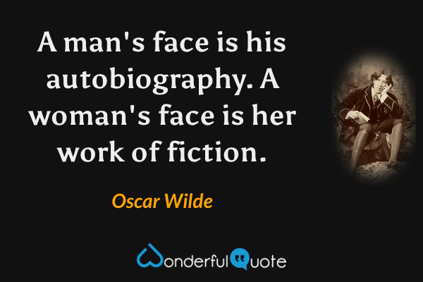 A man's face is his autobiography. A woman's face is her work of fiction. - Oscar Wilde quote.