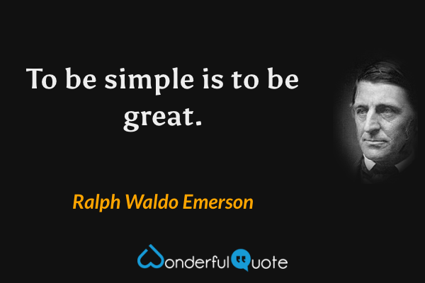 To be simple is to be great. - Ralph Waldo Emerson quote.