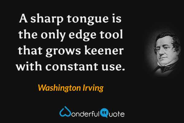 A sharp tongue is the only edge tool that grows keener with constant use. - Washington Irving quote.