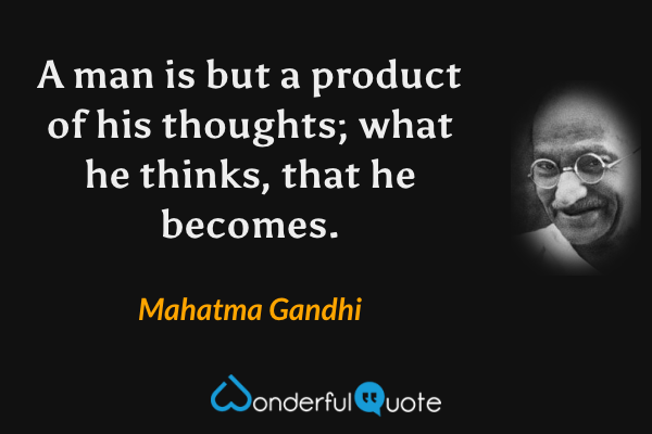 A man is but a product of his thoughts; what he thinks, that he becomes. - Mahatma Gandhi quote.