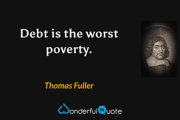 Debt is the worst poverty. - Thomas Fuller quote.