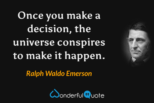 Once you make a decision, the universe conspires to make it happen. - Ralph Waldo Emerson quote.