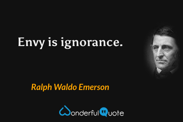 Envy is ignorance. - Ralph Waldo Emerson quote.