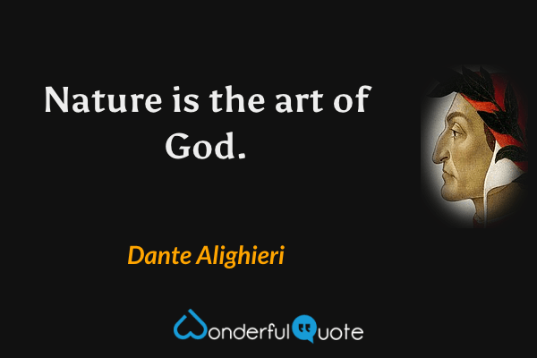 Nature is the art of God. - Dante Alighieri quote.