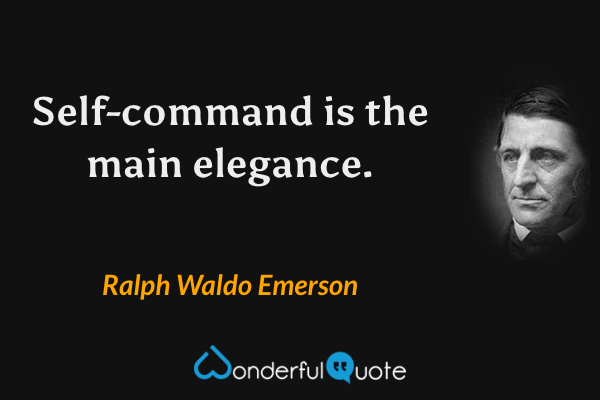 Self-command is the main elegance. - Ralph Waldo Emerson quote.