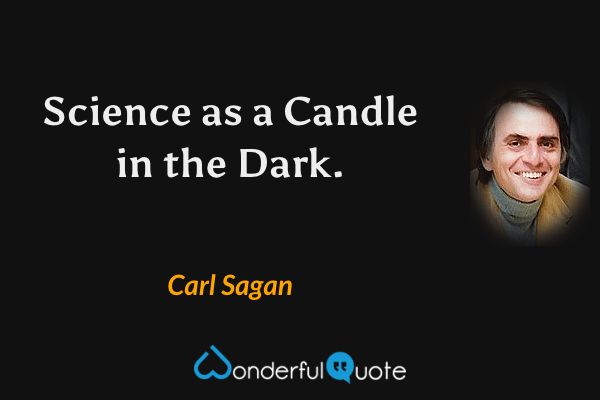 Science as a Candle in the Dark. - Carl Sagan quote.