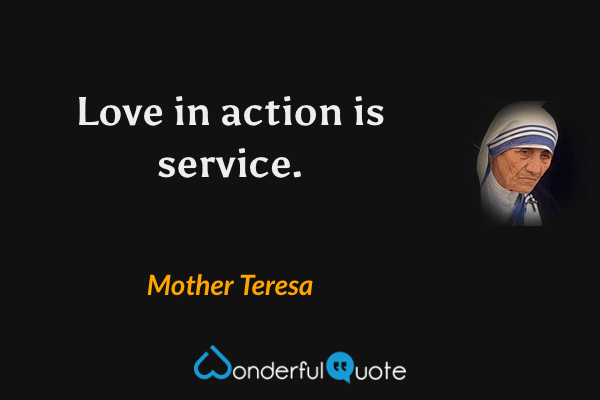Love in action is service. - Mother Teresa quote.