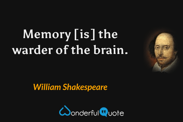 Memory [is] the warder of the brain. - William Shakespeare quote.